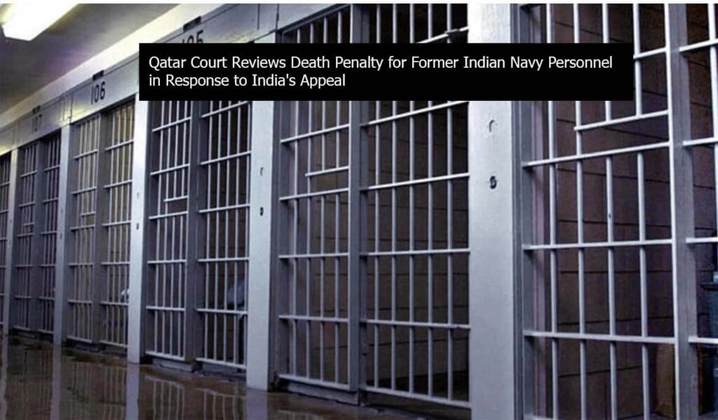 Qatar Court Reviews Death Penalty for Former Indian Navy Personnel in Response to India’s Appeal Qatar Court Reviews Death Penalty for Former Indian Navy Personnel in Response to India's Appeal