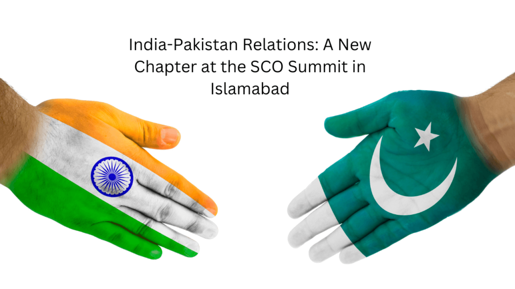 India-Pakistan Relations: A New Chapter at the SCO Summit in Islamabad India-Pakistan Relations A New Chapter at the SCO Summit in Islamabad