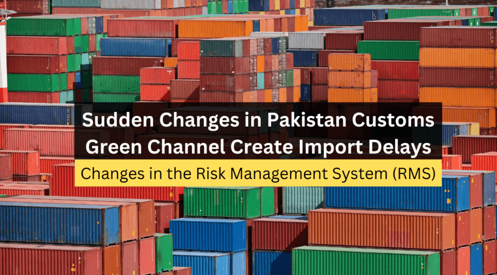 Sudden Changes in Pakistan Customs Green Channel (RMS) Create Import Delays and Higher Costs Sudden Changes in Pakistan Customs Green Channel (RMS) Create Import Delays and Higher Costs