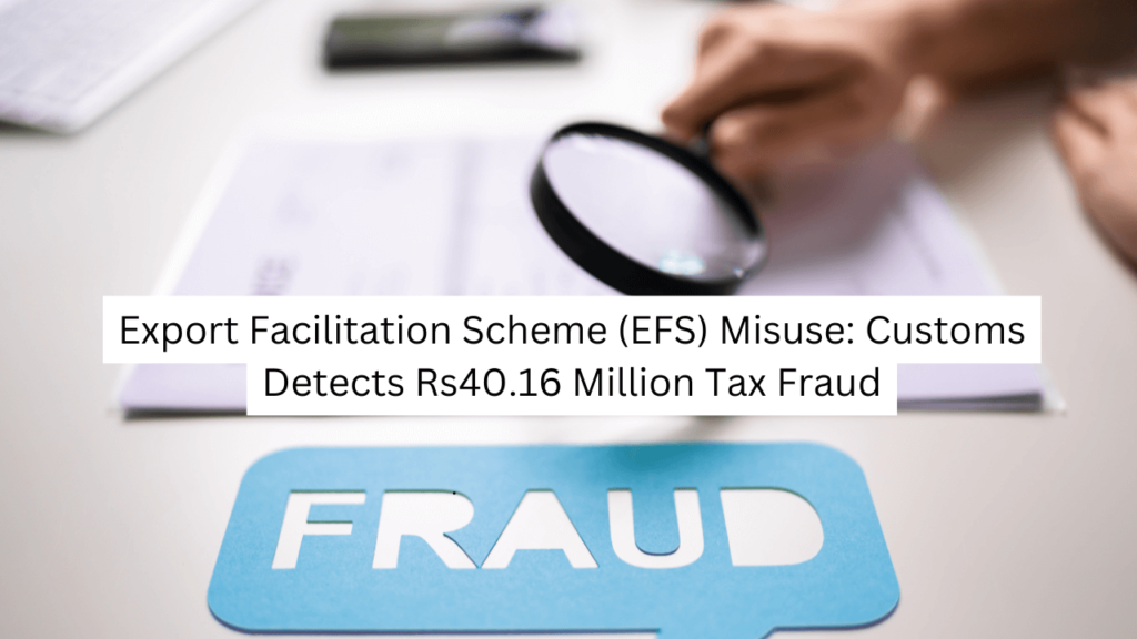 Export Facilitation Scheme (EFS) Misuse: Customs Detects Rs40.16 Million Tax Fraud export-facilitation-scheme-efs-misuse-customs-detects-rs40-16-million-tax-fraud