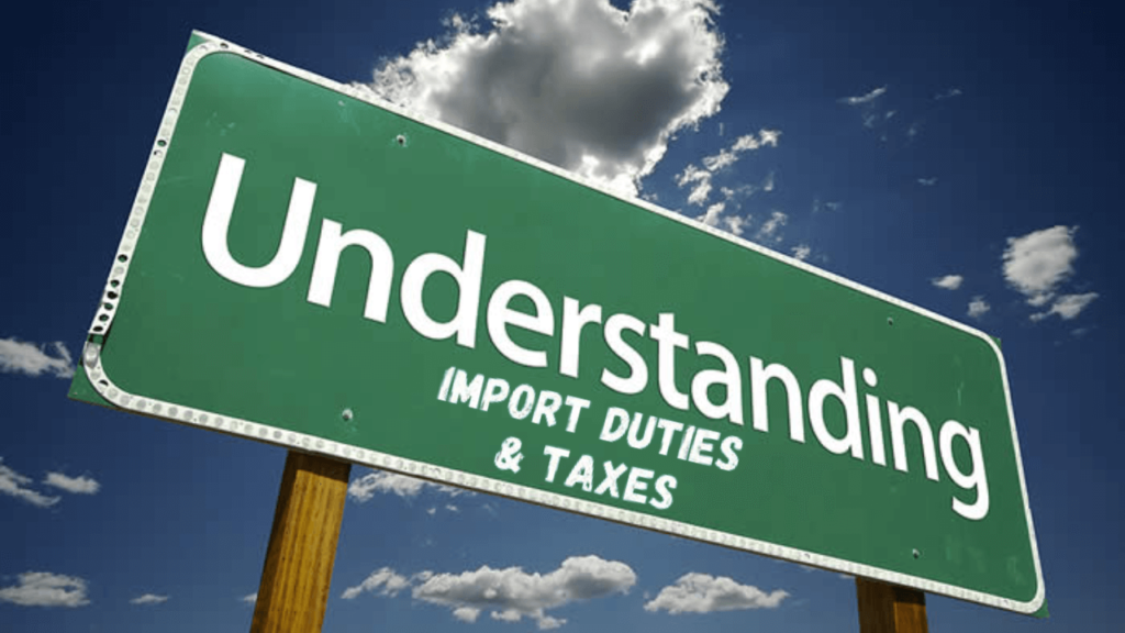 Understanding Import Duties and Taxes Import Duties and Taxes