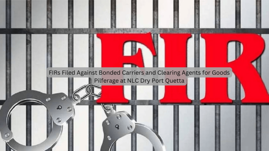 FIRs Filed Against Bonded Carriers and Clearing Agents for Goods Pilferage at NLC Dry Port Quetta NLC Dry Port Quetta