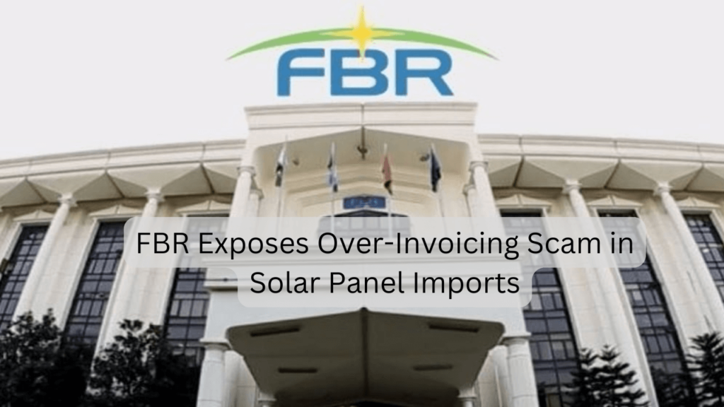 FBR Exposes Over-Invoicing Scam in Solar Panel Imports | Rs110bn Money Laundering Uncovered FBR