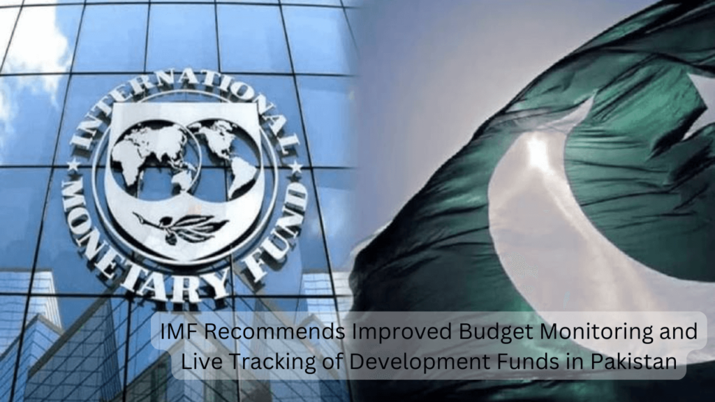 IMF Recommends Improved Budget Monitoring and Live Tracking of Development Funds in Pakistan IMF