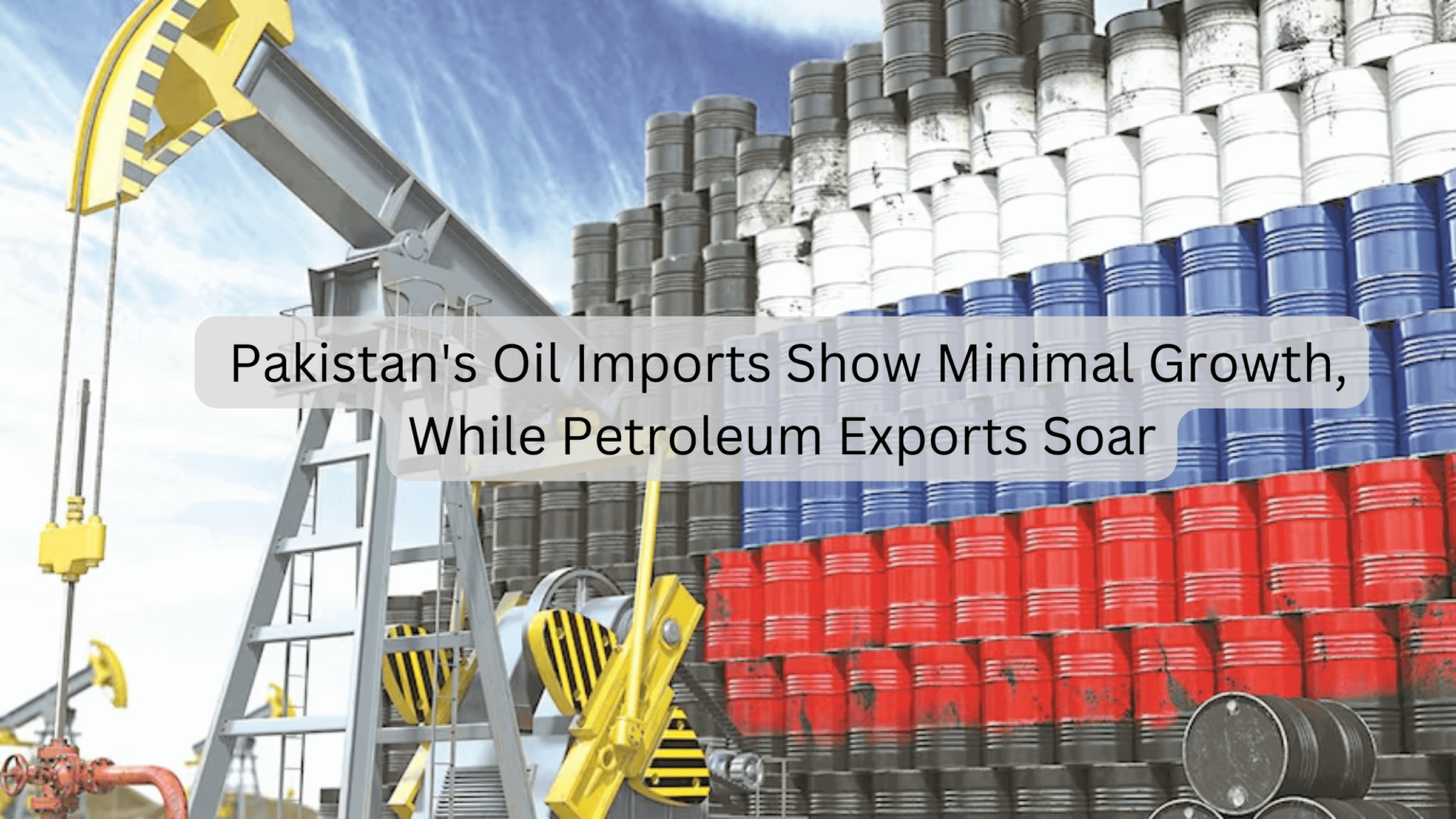 Pakistan’s Oil Imports Show Minimal Growth, While Petroleum Exports Soar Imports