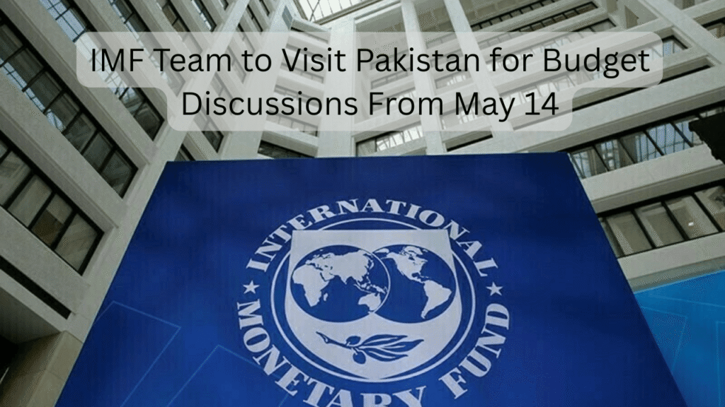 IMF Team to Visit Pakistan for Budget Discussions From May 14 IMF visit to Pakistan 2025