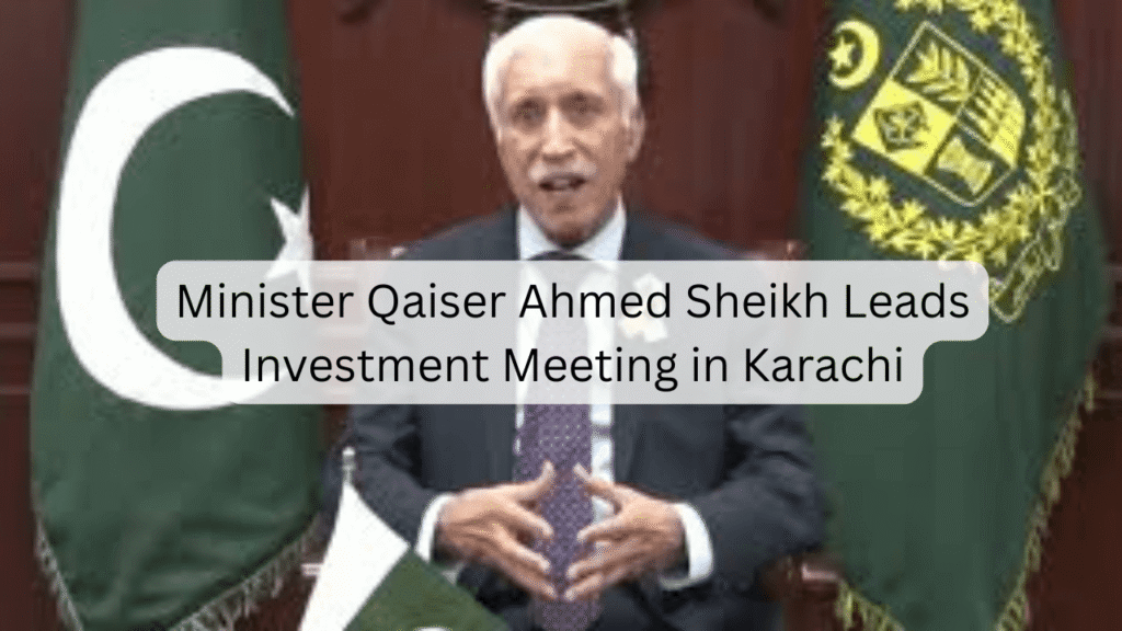 Minister Qaiser Ahmed Sheikh Leads Investment Meeting in Karachi
