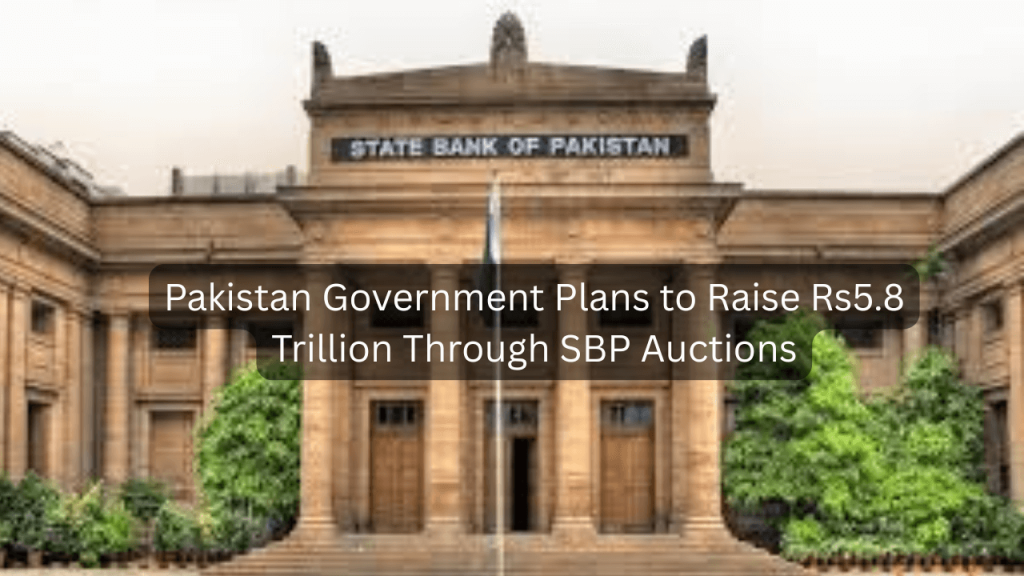 Pakistan Government Plans to Raise Rs5.8 Trillion Through SBP Auctions